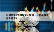 日利息0.8%的投資正常嗎（日利息008什么意思）