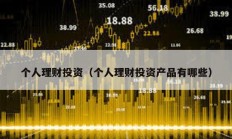 個人理財投資（個人理財投資產品有哪些）