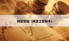 網(wǎng)貸家園（網(wǎng)貸之家知乎）