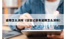 逾期怎么消除（征信記錄有逾期怎么消除）