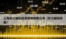 上海長江國弘投資管理有限公司（長江國際控股）