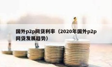 國外p2p網(wǎng)貸利率（2020年國外p2p網(wǎng)貸發(fā)展趨勢）