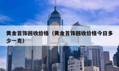 黃金首飾回收價格（黃金首飾回收價格今日多少一克）