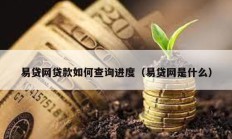 易貸網(wǎng)貸款如何查詢(xún)進(jìn)度（易貸網(wǎng)是什么）