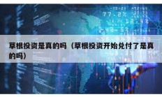 草根投資是真的嗎（草根投資開始兌付了是真的嗎）