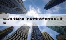 區(qū)塊鏈技術(shù)應用（區(qū)塊鏈技術(shù)應用專業(yè)知識技能）