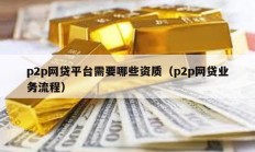p2p網貸平臺需要哪些資質（p2p網貸業務流程）