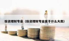 投資理財專業（投資理財專業屬于什么大類）