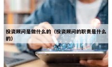 投資顧問是做什么的（投資顧問的職責(zé)是什么的）