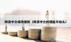 網貸中介成功借款（網貸中介的錢能不給么）