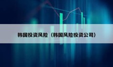 韓國投資風(fēng)險(xiǎn)（韓國風(fēng)險(xiǎn)投資公司）