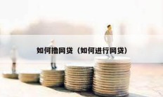 如何擼網貸（如何進行網貸）