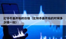 比特幣最開(kāi)始的價(jià)格（比特幣最開(kāi)始的時(shí)候多少錢一枚）