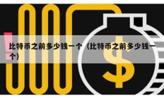 比特幣之前多少錢一個（比特幣之前多少錢一個）