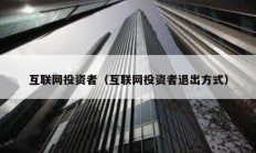 互聯(lián)網(wǎng)投資者（互聯(lián)網(wǎng)投資者退出方式）