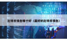 比特幣錢包哪個好（最好的比特幣錢包）