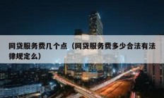 網(wǎng)貸服務(wù)費幾個點（網(wǎng)貸服務(wù)費多少合法有法律規(guī)定么）