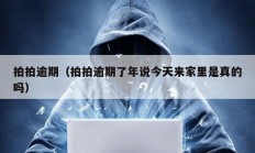 拍拍逾期（拍拍逾期了年說今天來家里是真的嗎）