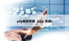 p2p網貸開源（p2p 開源）
