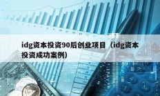 idg資本投資90后創(chuàng)業(yè)項目（idg資本投資成功案例）