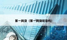 第一網(wǎng)貸（第一網(wǎng)貸可靠嗎）