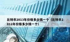 比特幣2013年價格多少錢一個（比特幣2012年價格多少錢一個）