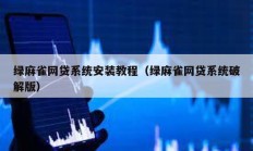 綠麻雀網貸系統安裝教程（綠麻雀網貸系統破解版）