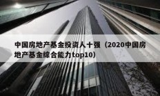 中國房地產(chǎn)基金投資人十強（2020中國房地產(chǎn)基金綜合能力top10）