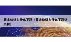 黃金價格為什么下跌（黃金價格為什么下跌這么快）