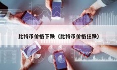 比特幣價格下跌（比特幣價格狂跌）