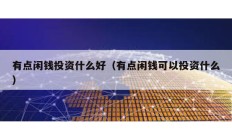 有點閑錢投資什么好（有點閑錢可以投資什么）