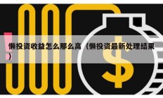 懶投資收益怎么那么高（懶投資最新處理結果）