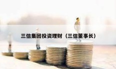 三信集團(tuán)投資理財（三信董事長）