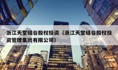 浙江天堂硅谷股權投資（浙江天堂硅谷股權投資管理集團有限公司）