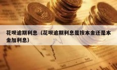 花唄逾期利息（花唄逾期利息是按本金還是本金加利息）