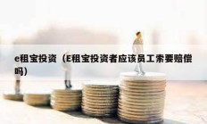 e租寶投資（E租寶投資者應該員工索要賠償嗎）