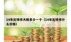 14年比特幣大概多少一個（14年比特幣什么價格）