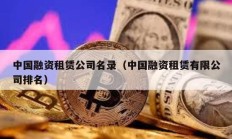 中國融資租賃公司名錄（中國融資租賃有限公司排名）