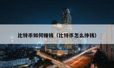 比特幣如何賺錢（比特幣怎么掙錢）