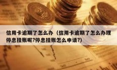 信用卡逾期了怎么辦（信用卡逾期了怎么辦理停息掛賬呢?停息掛賬怎么申請(qǐng)?）