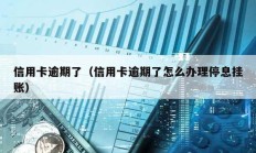信用卡逾期了（信用卡逾期了怎么辦理停息掛賬）