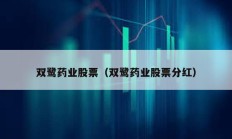 雙鷺藥業股票（雙鷺藥業股票分紅）