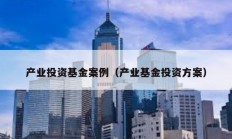 產業投資基金案例（產業基金投資方案）