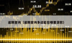逾期查詢（逾期查詢多還能在哪里貸款）
