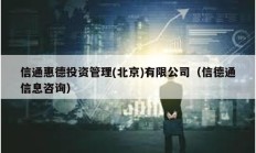 信通惠德投資管理(北京)有限公司（信德通信息咨詢）