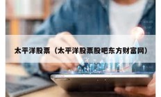 太平洋股票（太平洋股票股吧東方財富網）