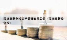 深圳高新創(chuàng)投資產(chǎn)管理有限公司（深圳高新投創(chuàng)投）