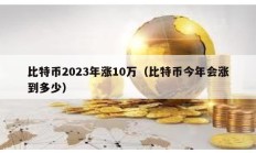 比特幣2023年漲10萬（比特幣今年會漲到多少）