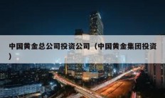 中國黃金總公司投資公司（中國黃金集團投資）