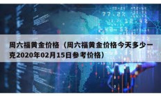 周六福黃金價格（周六福黃金價格今天多少一克2020年02月15日參考價格）